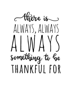 Quote that reads, "There is always, always, always something to be thankful for."